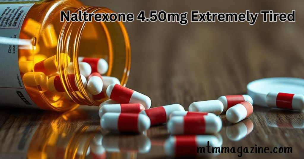 Naltrexone 4.50mg Extremely Tired